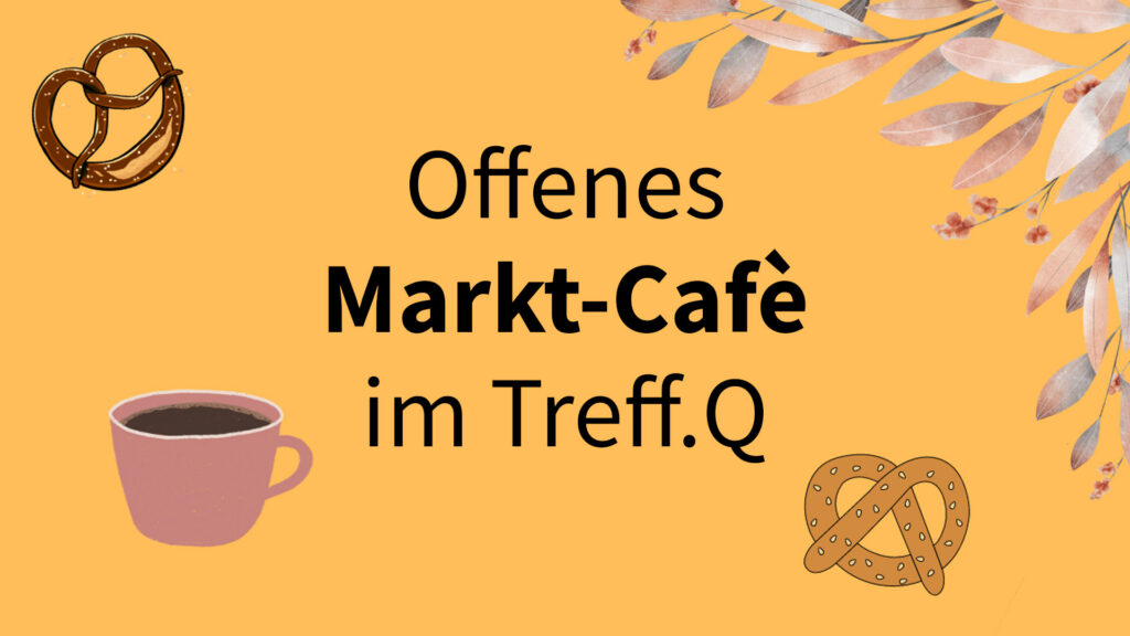 Offenes Markt-Cafè im Treff.Q vom Treffpunkt Quartier Marbach e. V.